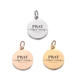 Pray Without Ceasing - Christian Charms - Religious Charms - Gold - Rose Gold - Silver Charms - Christian Bracelet - Keychain - Necklace - Laser Engraved Charms - Jewelry Supplies